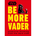 Star Wars Be More Vader: Assertive Thinking from the Dark Side - Hardcover