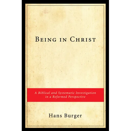 Being in Christ: A Biblical and Systematic Investigation in a Reformed Perspective - Paperback