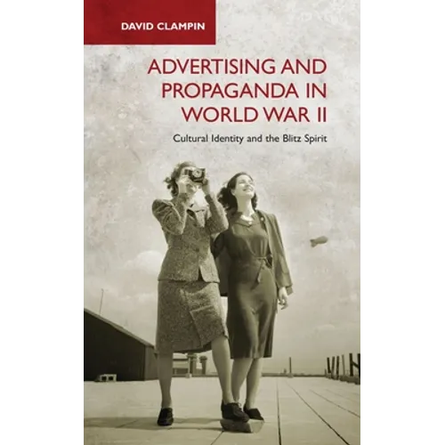 Advertising and Propaganda in World War II: Cultural Identity and the Blitz Spirit