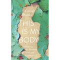 This Is My Body: Embracing the Messiness of Faith and Motherhood - Paperback