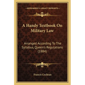 A Handy Textbook On Military Law: Arranged According To The Syllabus, Queen's Regulations (1884)