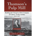Thomson's Pulp Mill: Building the Champion Fibre Company at Canton, North Carolina: 1905 to 1908