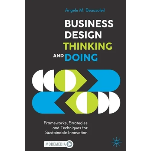 Business Design Thinking and Doing: Frameworks, Strategies and Techniques for Sustainable Innovation - Paperback