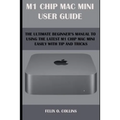 M 1 Chip Mac Mini User Guide: The Ultimate Beginner's Manual to Using the Latest M 1 Chip Mac Mini with Tips and Tricks - Paperback