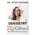 Dentistry Xposed: Protecting You, Your Smile, and Your Wallet - Paperback
