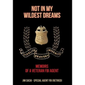 Not in My Wildest Dreams: Memoirs of a Veteran FBI Agent