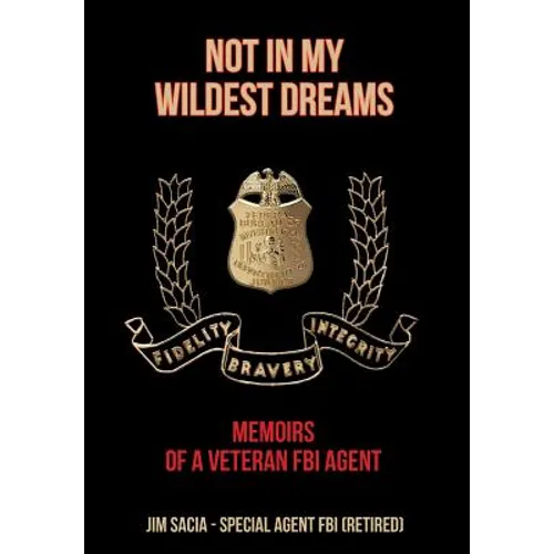Not in My Wildest Dreams: Memoirs of a Veteran FBI Agent
