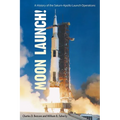 Moon Launch!: A History of the Saturn-Apollo Launch Operations