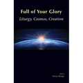 Full of Your Glory: Liturgy, Cosmos, Creation - Paperback