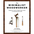 The Minimalist Woodworker: Essential Tools and Smart Shop Ideas for Building with Less - Paperback