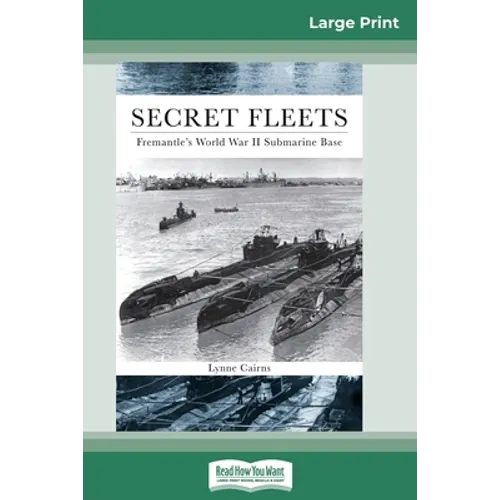 Secret Fleets: Fremantle's World War II Submarine Base (16pt Large Print Edition)