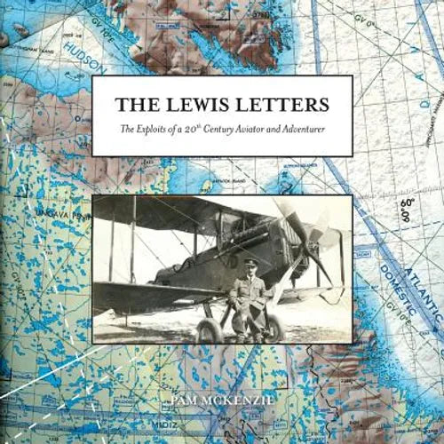 The Lewis Letters: The Exploits of a 20th Century Aviator and Adventurer