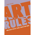 Art Rules: How Great Artists Think, Create and Work - Paperback
