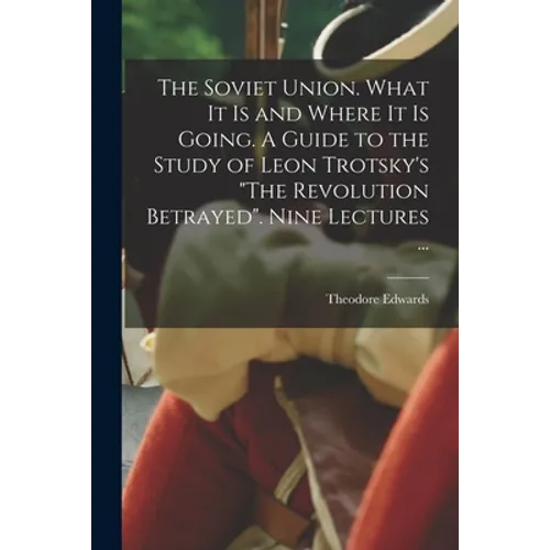 The Soviet Union. What It is and Where It is Going. A Guide to the Study of Leon Trotsky's "The Revolution Betrayed". Nine Lectures ...
