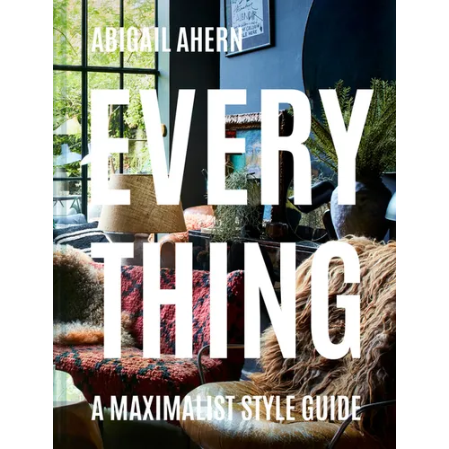 Everything: A Maximalist Style Guide - Hardcover
