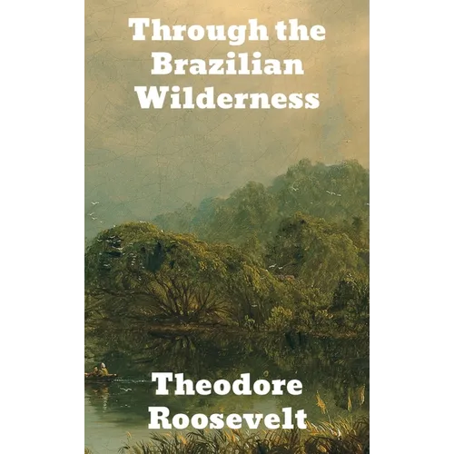 Through the Brazilian Wilderness - Hardcover