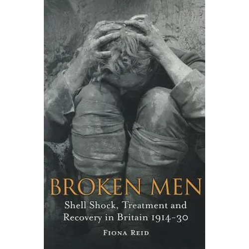 Broken Men: Shell Shock, Treatment and Recovery in Britain 1914-30