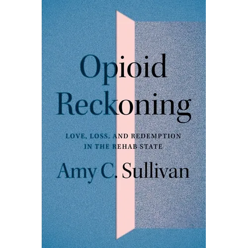Opioid Reckoning: Love, Loss, and Redemption in the Rehab State - Paperback