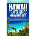 Hawaii Travel Guide on a Budget: A Guidebook for Affordable Travel in the Most Beautiful State