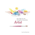 Pep Talks for the Would-Be, Should-Be Artist - Hardcover