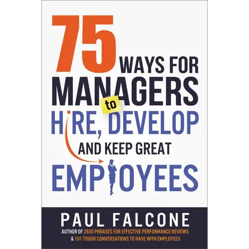 The 75 Ways for Managers to Hire, Develop, and Keep Great Employees - Paperback