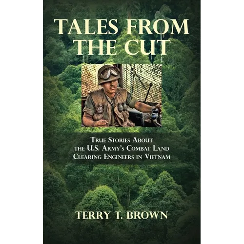 Tales From the Cut: True Stories About the U.S. Army's Combat Land Clearing Engineers in Vietnam - Paperback