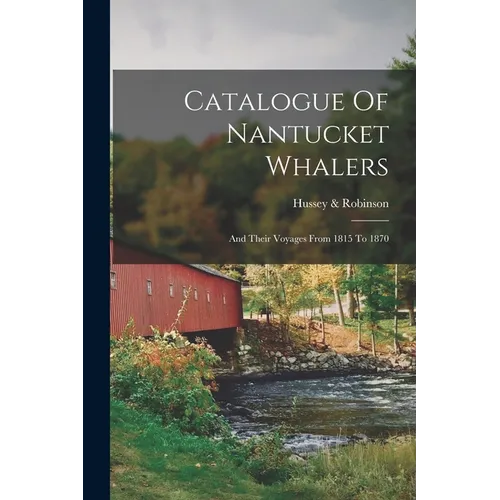 Catalogue Of Nantucket Whalers: And Their Voyages From 1815 To 1870