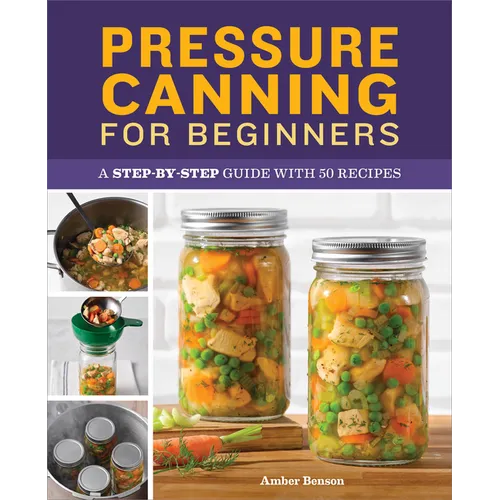 Pressure Canning for Beginners: A Step-By-Step Guide with 50 Recipes - Paperback
