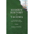 Hidden History of Tacoma: Little-Known Tales from the City of Destiny