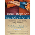 Small Steps for Catholic Moms: Your Daily Call to Think, Pray, and Act - Paperback