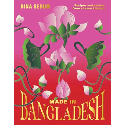 Made in Bangladesh: Recipes and Stories from a Home Kitchen - Hardcover