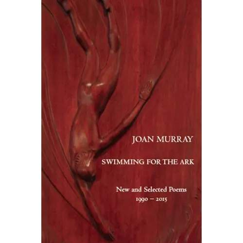 Swimming for the Ark: New & Selected Poems 1990-2015 - Paperback