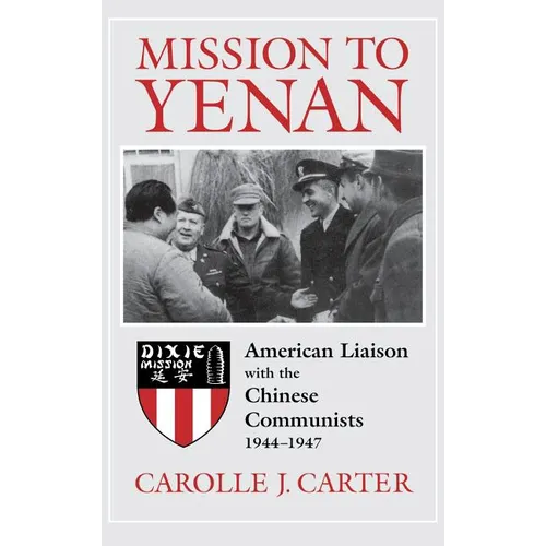 Mission to Yenan: American Liaison with the Chinese Communists, 1944-1947