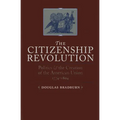 Citizenship Revolution: Politics and the Creation of the American Union, 1774-1804