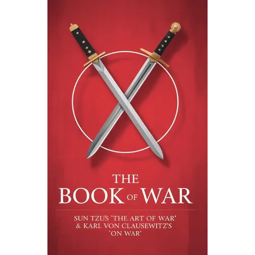 The Book of War: SunTzu's "The Art of War" & Karl Von Clausewitz's "On War"