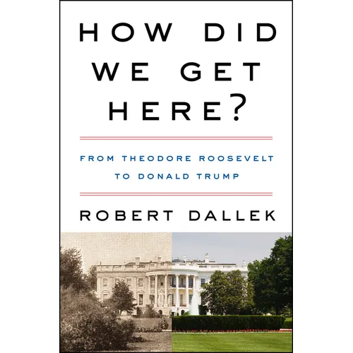 How Did We Get Here?: From Theodore Roosevelt to Donald Trump - Paperback