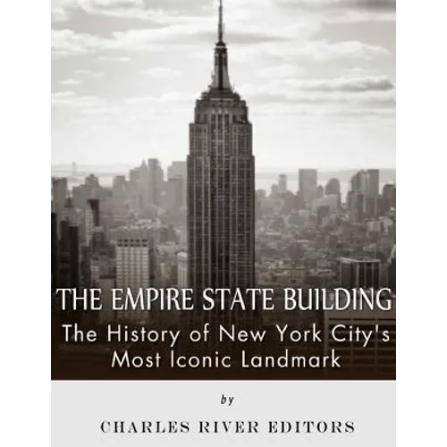 The Empire State Building: The History of New York City's Most Iconic Landmark