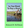 So, You Want To Buy a Boat?: A Factual and Entertaining Must-Have for Those Considering Buying a Boat and Using It