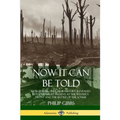 Now It Can Be Told: World War One's True History, Revealed by a Journalist Present at the Western Front and the Battle of the Somme