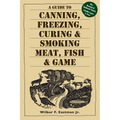 A Guide to Canning, Freezing, Curing, & Smoking Meat, Fish, & Game - Paperback