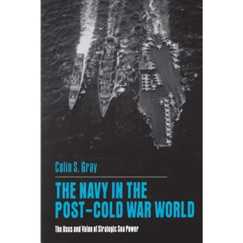 The Navy in the Post-Cold War World: The Uses and Value of Strategic Sea Power