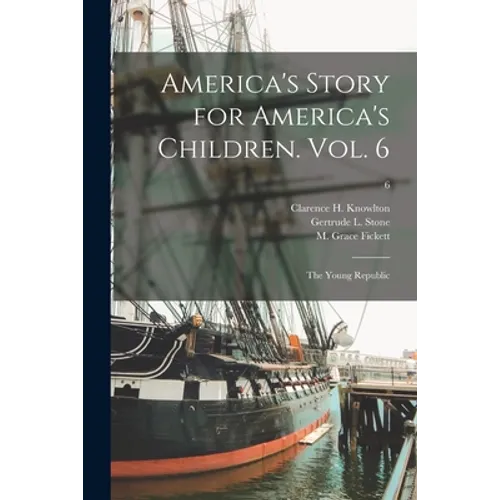 America's Story for America's Children. Vol. 6: The Young Republic; 6