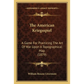 The American Kriegsspiel: A Game For Practicing The Art Of War Upon A Topographical Map (1879)