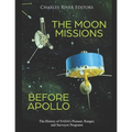 The Moon Missions Before Apollo: The History of NASA's Pioneer, Ranger, and Surveyor Programs