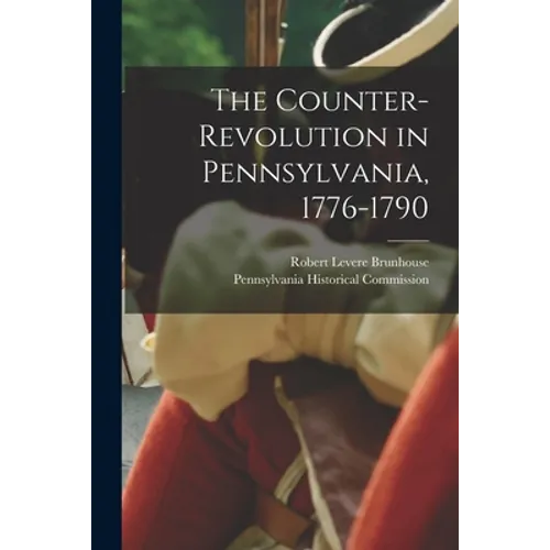 The Counter-revolution in Pennsylvania, 1776-1790
