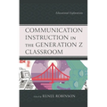Communication Instruction in the Generation Z Classroom: Educational Explorations - Hardcover
