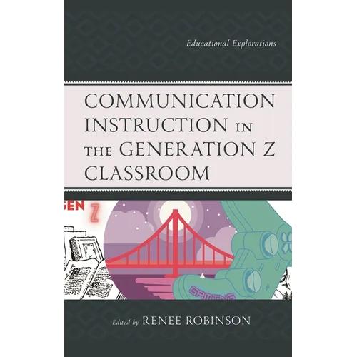 Communication Instruction in the Generation Z Classroom: Educational Explorations - Hardcover