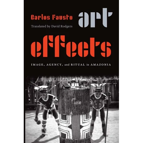 Art Effects: Image, Agency, and Ritual in Amazonia - Paperback