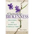 A Spirituality for Brokenness: Discovering Your Deepest Self in Difficult Times - Paperback