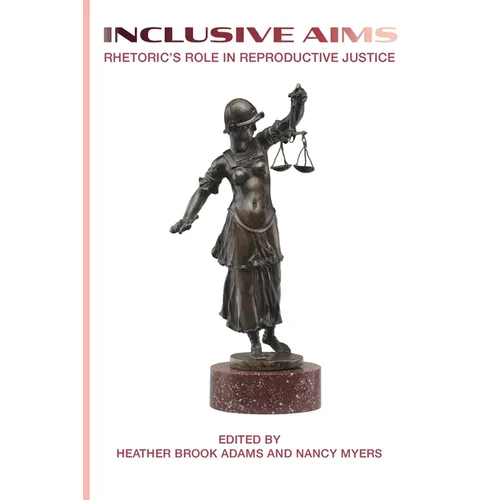 Inclusive Aims: Rhetoric's Role in Reproductive Justice - Paperback